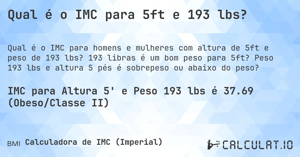 Qual é o IMC para 5ft e 193 lbs?. 193 libras é um bom peso para 5ft? Peso 193 lbs e altura 5 pés é sobrepeso ou abaixo do peso?