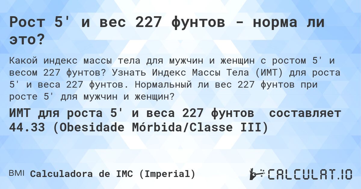 Рост 5' и вес 227 фунтов - норма ли это?. Узнать Индекс Массы Тела (ИМТ) для роста 5' и веса 227 фунтов. Нормальный ли вес 227 фунтов при росте 5' для мужчин и женщин?