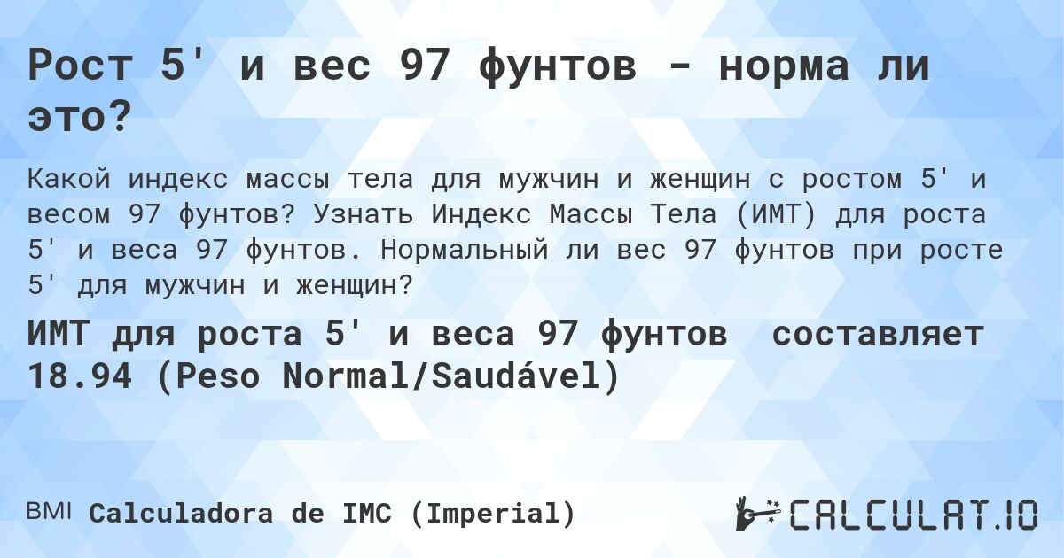 Рост 5' и вес 97 фунтов - норма ли это?. Узнать Индекс Массы Тела (ИМТ) для роста 5' и веса 97 фунтов. Нормальный ли вес 97 фунтов при росте 5' для мужчин и женщин?