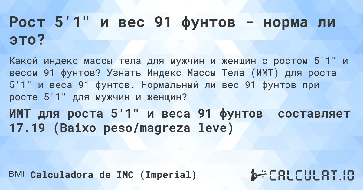 Рост 5'1 и вес 91 фунтов - норма ли это?. Узнать Индекс Массы Тела (ИМТ) для роста 5'1 и веса 91 фунтов. Нормальный ли вес 91 фунтов при росте 5'1 для мужчин и женщин?