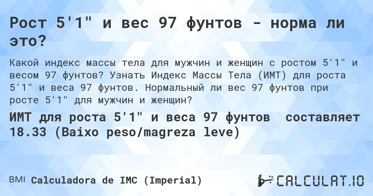Рост 5'1 и вес 97 фунтов - норма ли это?. Узнать Индекс Массы Тела (ИМТ) для роста 5'1 и веса 97 фунтов. Нормальный ли вес 97 фунтов при росте 5'1 для мужчин и женщин?