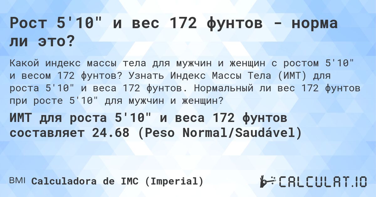 Рост 5'10 и вес 172 фунтов - норма ли это?. Узнать Индекс Массы Тела (ИМТ) для роста 5'10 и веса 172 фунтов. Нормальный ли вес 172 фунтов при росте 5'10 для мужчин и женщин?