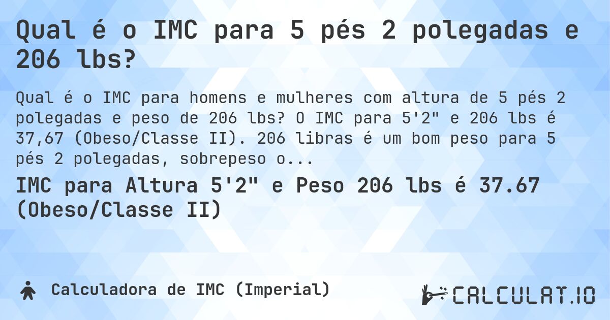 Qual é o IMC para 5 pés 2 polegadas e 206 lbs?. O IMC para 5'2 e 206 lbs é 37,67 (Obeso/Classe II). 206 libras é um bom peso para 5 pés 2 polegadas, sobrepeso ou abaixo do peso?