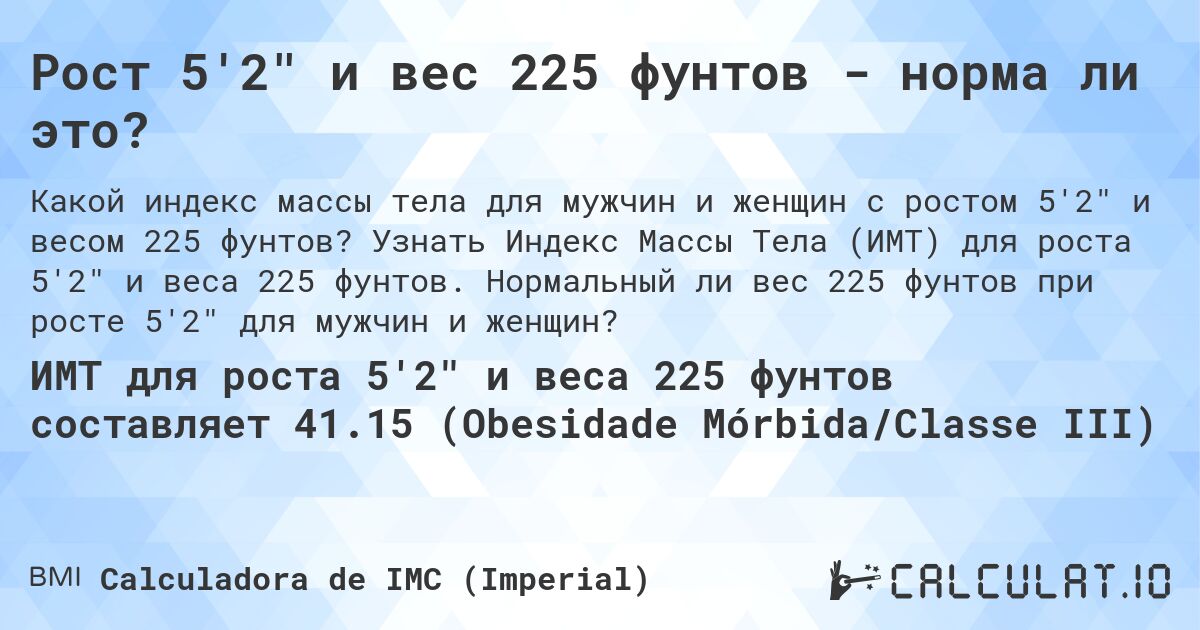 Рост 5'2 и вес 225 фунтов - норма ли это?. Узнать Индекс Массы Тела (ИМТ) для роста 5'2 и веса 225 фунтов. Нормальный ли вес 225 фунтов при росте 5'2 для мужчин и женщин?