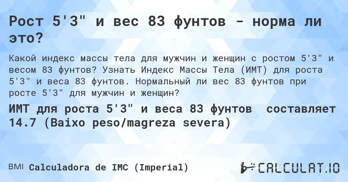Рост 5'3 и вес 83 фунтов - норма ли это?. Узнать Индекс Массы Тела (ИМТ) для роста 5'3 и веса 83 фунтов. Нормальный ли вес 83 фунтов при росте 5'3 для мужчин и женщин?