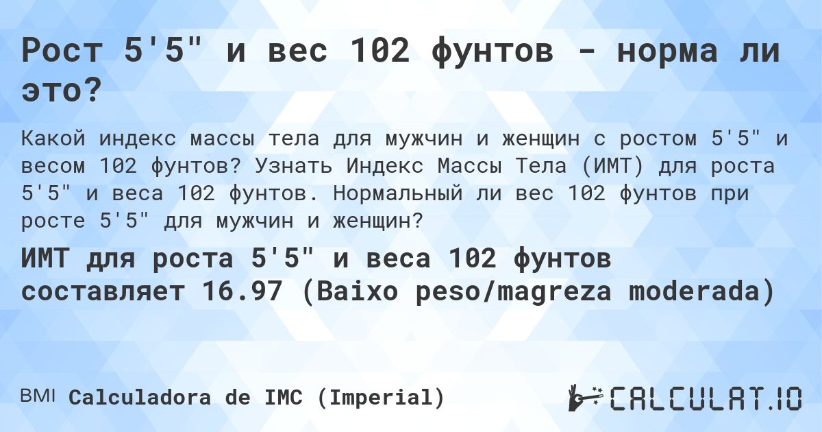 Рост 5'5 и вес 102 фунтов - норма ли это?. Узнать Индекс Массы Тела (ИМТ) для роста 5'5 и веса 102 фунтов. Нормальный ли вес 102 фунтов при росте 5'5 для мужчин и женщин?