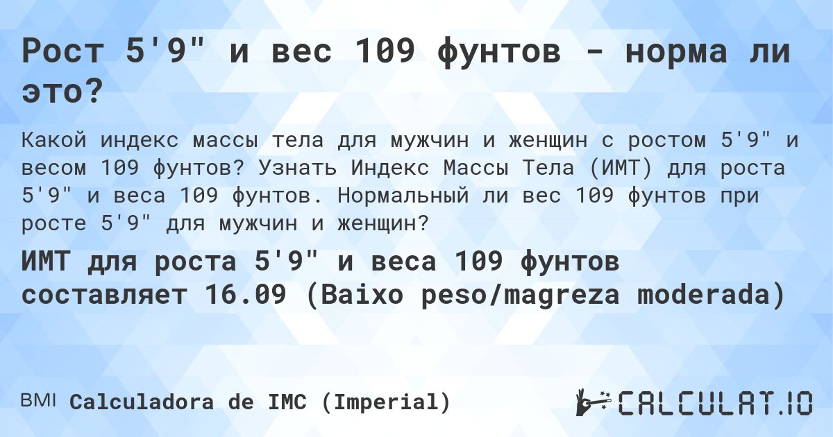 Рост 5'9 и вес 109 фунтов - норма ли это?. Узнать Индекс Массы Тела (ИМТ) для роста 5'9 и веса 109 фунтов. Нормальный ли вес 109 фунтов при росте 5'9 для мужчин и женщин?
