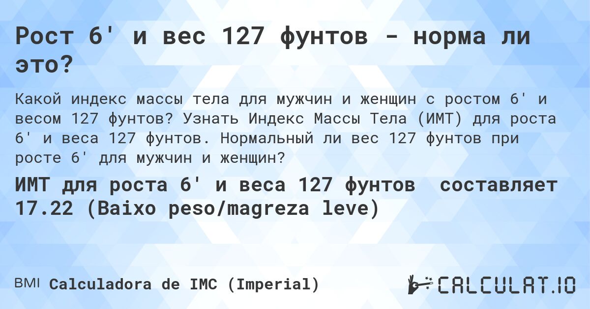 Рост 6' и вес 127 фунтов - норма ли это?. Узнать Индекс Массы Тела (ИМТ) для роста 6' и веса 127 фунтов. Нормальный ли вес 127 фунтов при росте 6' для мужчин и женщин?