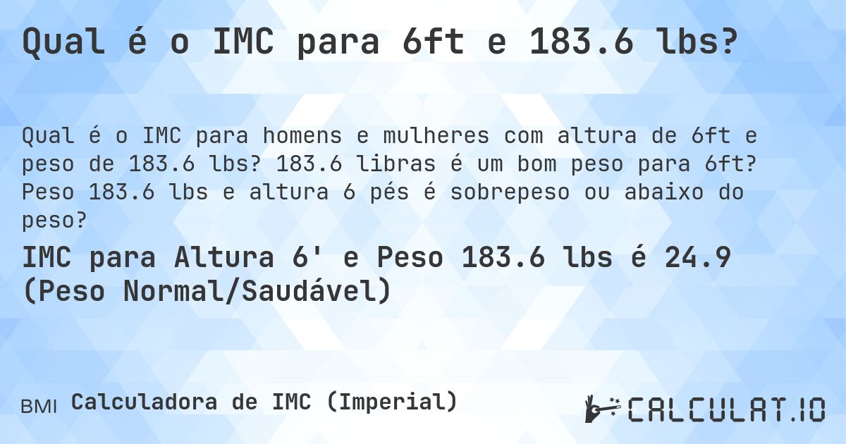 Qual é o IMC para 6ft e 183.6 lbs?. 183.6 libras é um bom peso para 6ft? Peso 183.6 lbs e altura 6 pés é sobrepeso ou abaixo do peso?