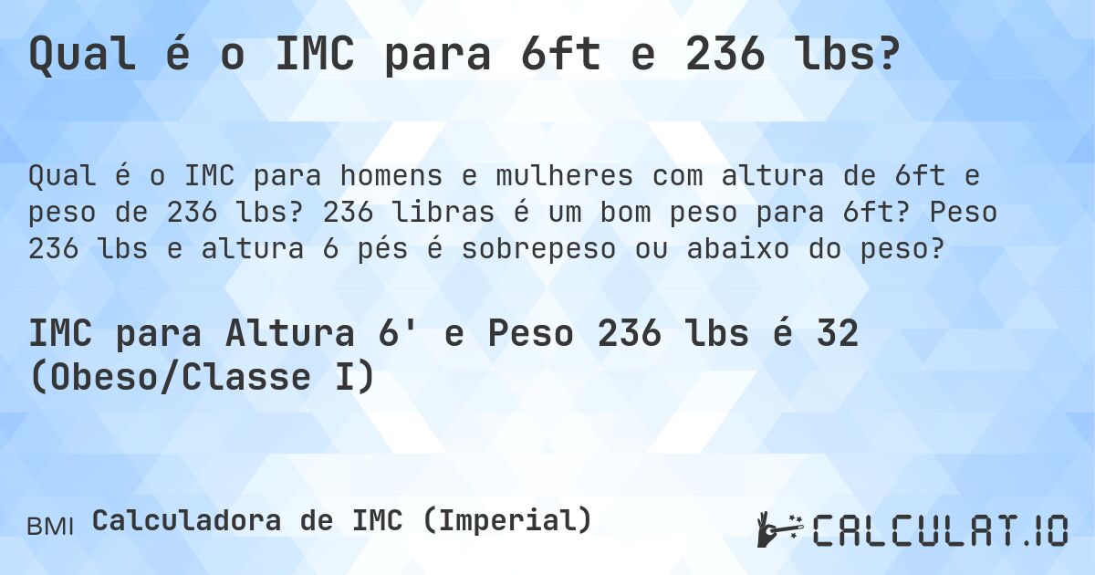 Qual é o IMC para 6ft e 236 lbs?. 236 libras é um bom peso para 6ft? Peso 236 lbs e altura 6 pés é sobrepeso ou abaixo do peso?