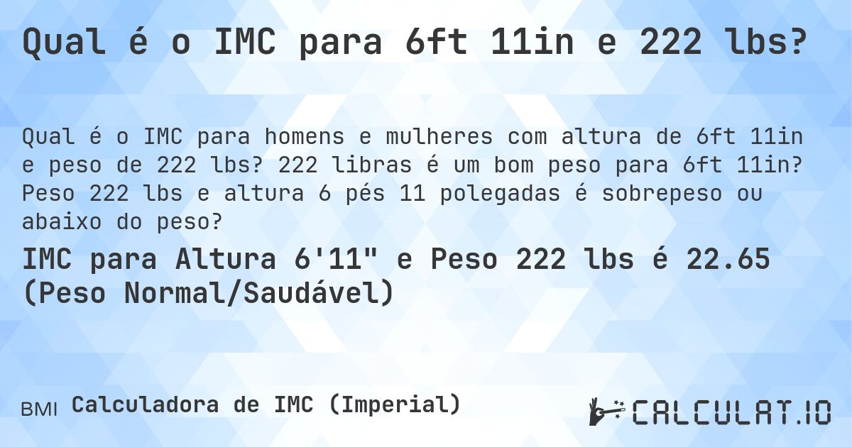 Qual é o IMC para 6ft 11in e 222 lbs?. 222 libras é um bom peso para 6ft 11in? Peso 222 lbs e altura 6 pés 11 polegadas é sobrepeso ou abaixo do peso?