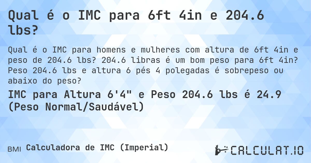 Qual é o IMC para 6ft 4in e 204.6 lbs?. 204.6 libras é um bom peso para 6ft 4in? Peso 204.6 lbs e altura 6 pés 4 polegadas é sobrepeso ou abaixo do peso?