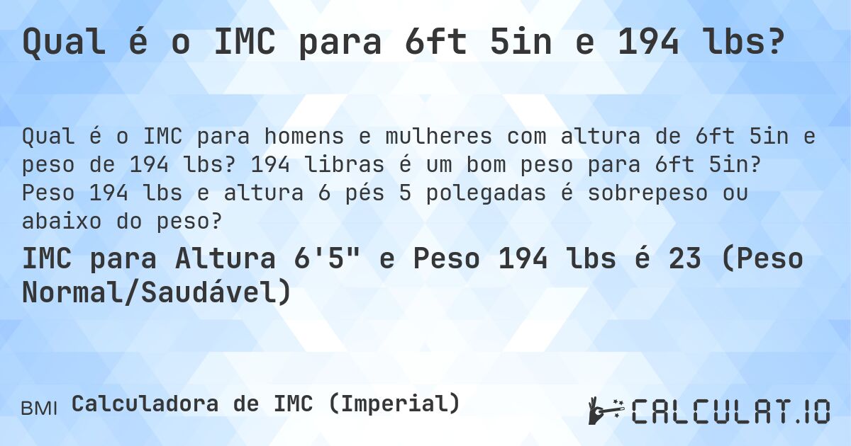 Qual é o IMC para 6ft 5in e 194 lbs?. 194 libras é um bom peso para 6ft 5in? Peso 194 lbs e altura 6 pés 5 polegadas é sobrepeso ou abaixo do peso?