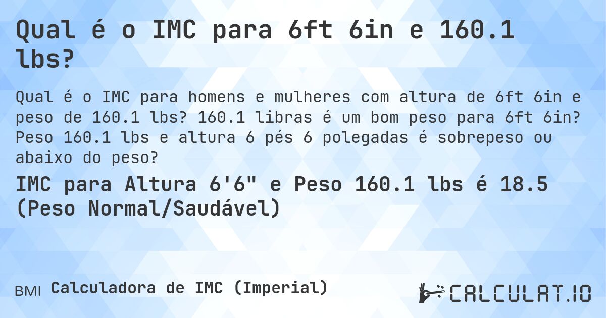 Qual é o IMC para 6ft 6in e 160.1 lbs?. 160.1 libras é um bom peso para 6ft 6in? Peso 160.1 lbs e altura 6 pés 6 polegadas é sobrepeso ou abaixo do peso?