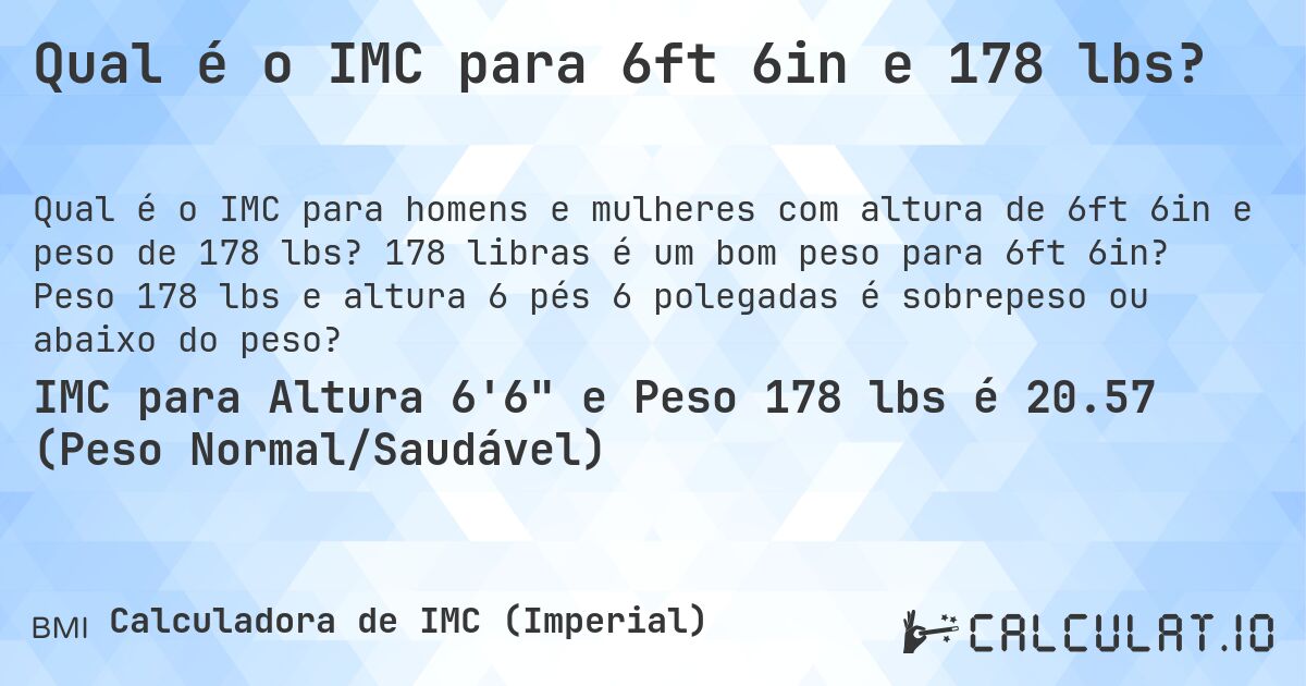 Qual é o IMC para 6ft 6in e 178 lbs?. 178 libras é um bom peso para 6ft 6in? Peso 178 lbs e altura 6 pés 6 polegadas é sobrepeso ou abaixo do peso?