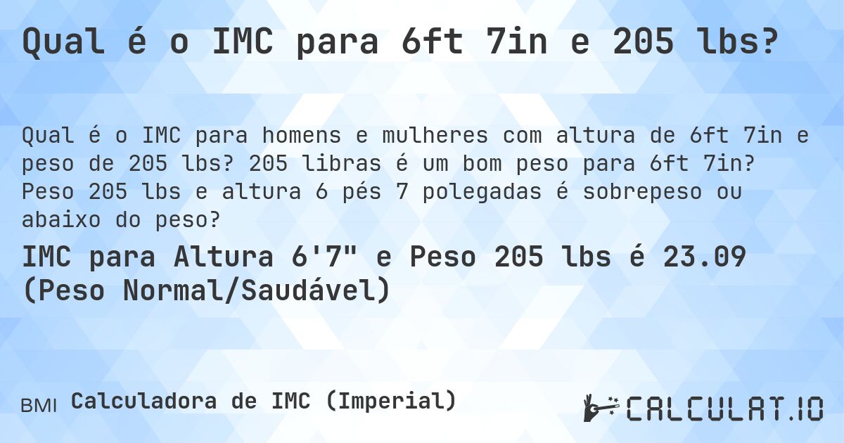 Qual é o IMC para 6ft 7in e 205 lbs?. 205 libras é um bom peso para 6ft 7in? Peso 205 lbs e altura 6 pés 7 polegadas é sobrepeso ou abaixo do peso?