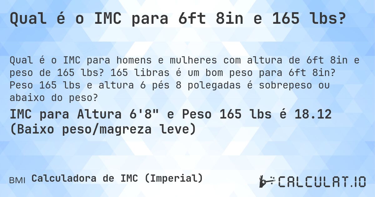 Qual é o IMC para 6ft 8in e 165 lbs?. 165 libras é um bom peso para 6ft 8in? Peso 165 lbs e altura 6 pés 8 polegadas é sobrepeso ou abaixo do peso?