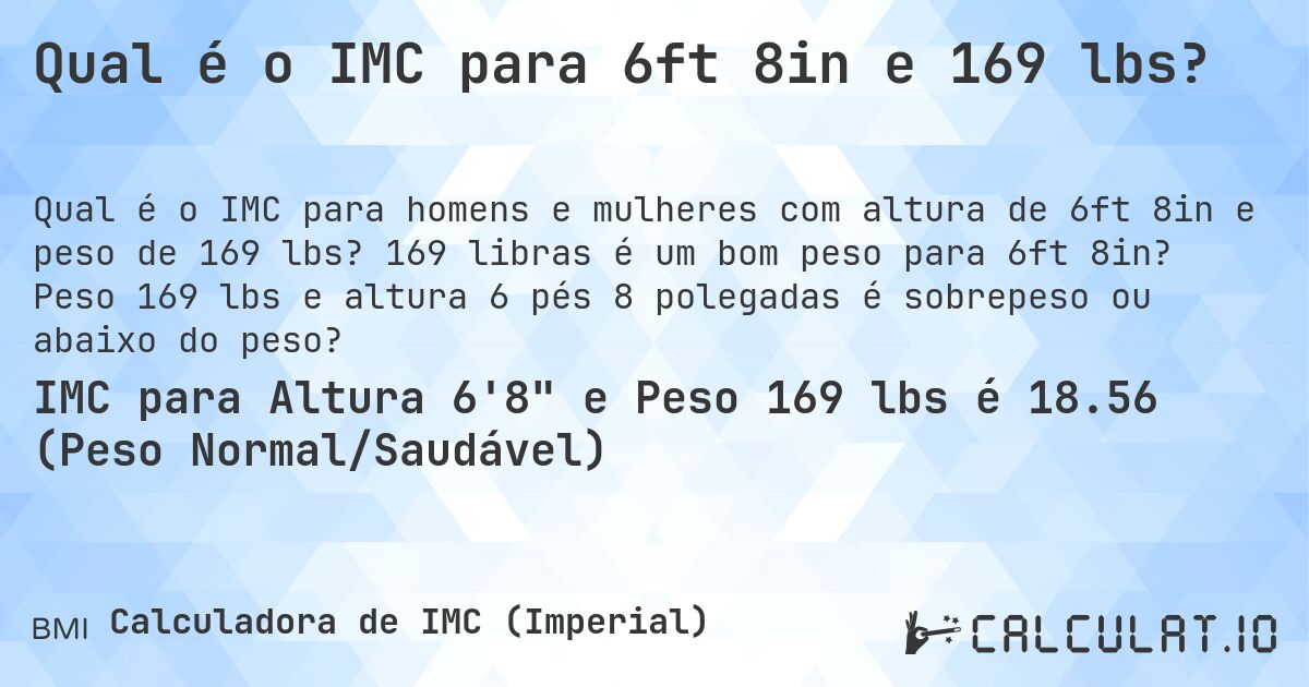 Qual é o IMC para 6ft 8in e 169 lbs?. 169 libras é um bom peso para 6ft 8in? Peso 169 lbs e altura 6 pés 8 polegadas é sobrepeso ou abaixo do peso?