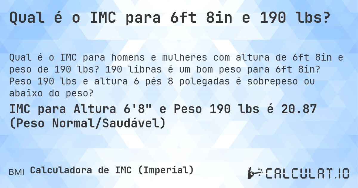 Qual é o IMC para 6ft 8in e 190 lbs?. 190 libras é um bom peso para 6ft 8in? Peso 190 lbs e altura 6 pés 8 polegadas é sobrepeso ou abaixo do peso?