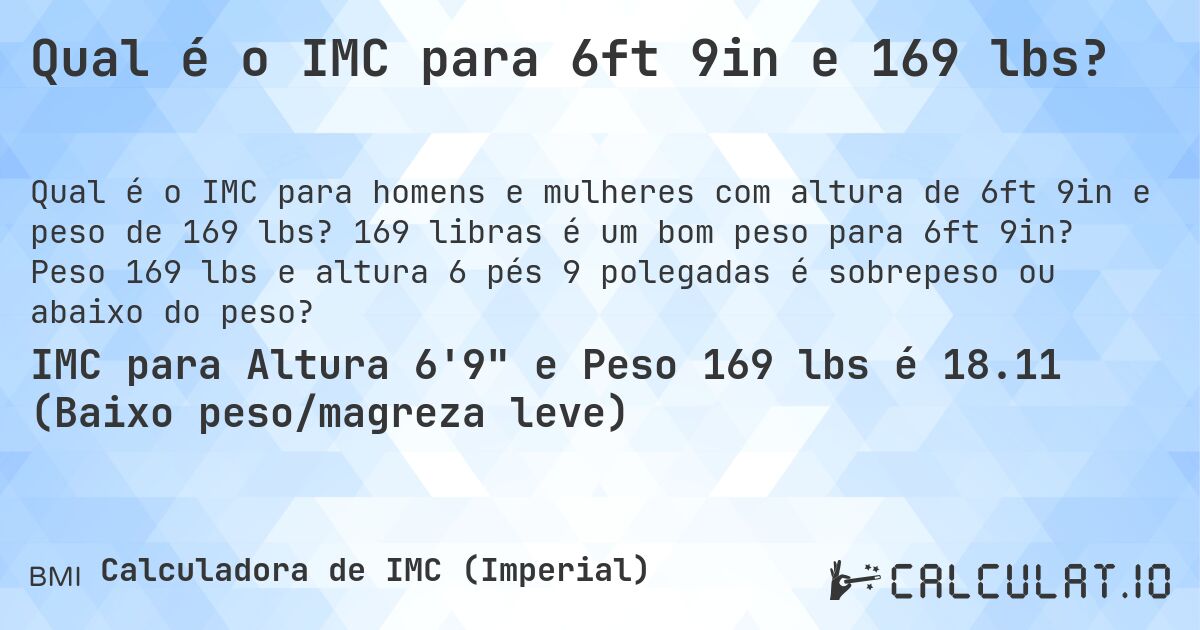 Qual é o IMC para 6ft 9in e 169 lbs?. 169 libras é um bom peso para 6ft 9in? Peso 169 lbs e altura 6 pés 9 polegadas é sobrepeso ou abaixo do peso?