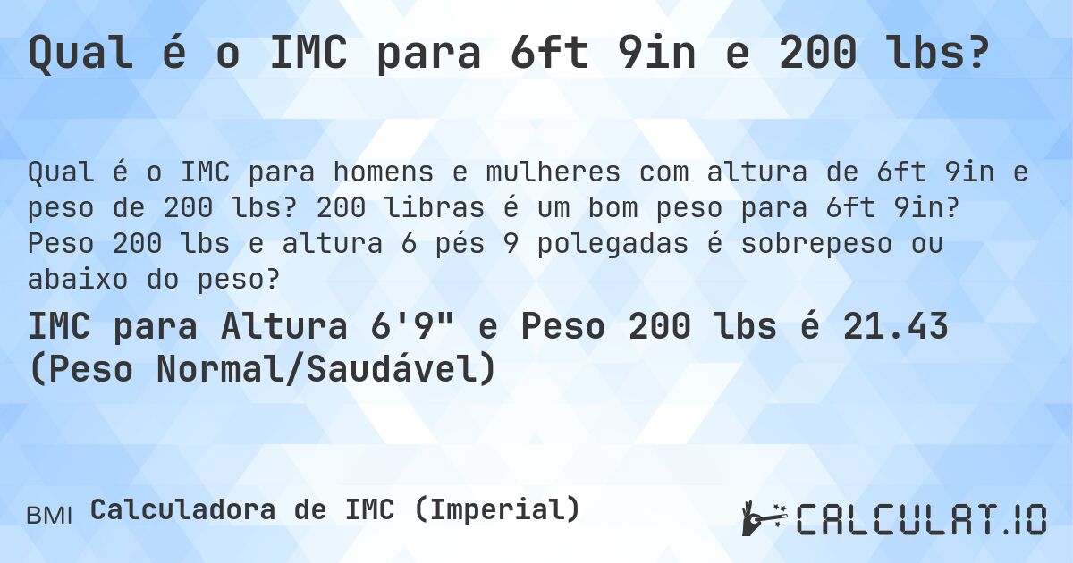 Qual é o IMC para 6ft 9in e 200 lbs?. 200 libras é um bom peso para 6ft 9in? Peso 200 lbs e altura 6 pés 9 polegadas é sobrepeso ou abaixo do peso?
