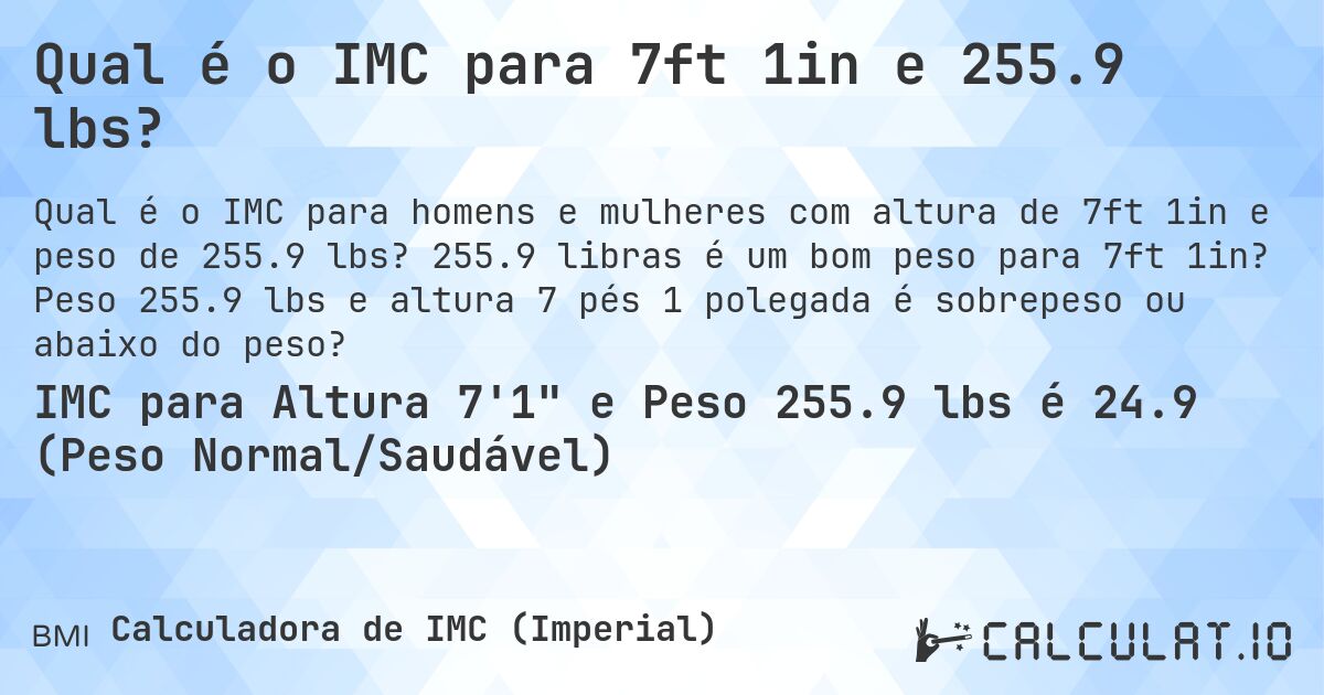 Qual é o IMC para 7ft 1in e 255.9 lbs?. 255.9 libras é um bom peso para 7ft 1in? Peso 255.9 lbs e altura 7 pés 1 polegada é sobrepeso ou abaixo do peso?