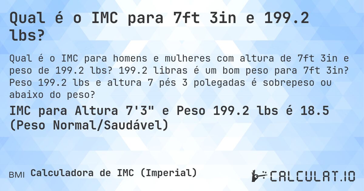 Qual é o IMC para 7ft 3in e 199.2 lbs?. 199.2 libras é um bom peso para 7ft 3in? Peso 199.2 lbs e altura 7 pés 3 polegadas é sobrepeso ou abaixo do peso?