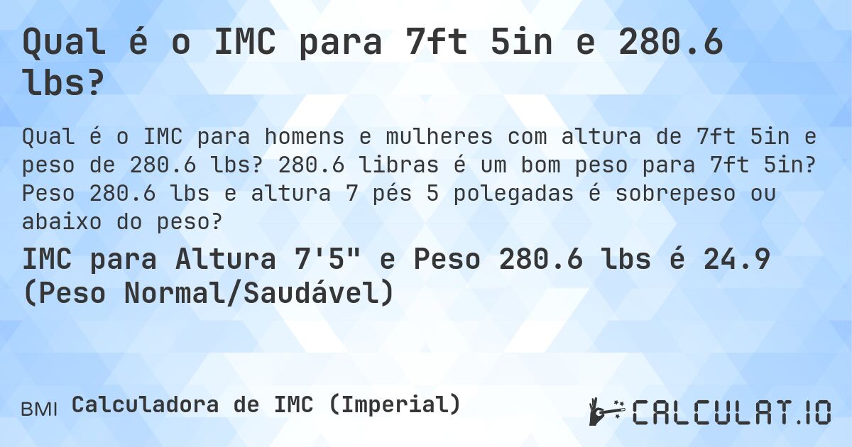 Qual é o IMC para 7ft 5in e 280.6 lbs?. 280.6 libras é um bom peso para 7ft 5in? Peso 280.6 lbs e altura 7 pés 5 polegadas é sobrepeso ou abaixo do peso?