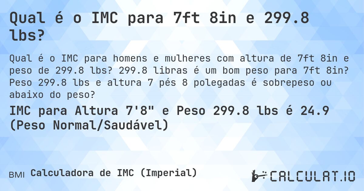Qual é o IMC para 7ft 8in e 299.8 lbs?. 299.8 libras é um bom peso para 7ft 8in? Peso 299.8 lbs e altura 7 pés 8 polegadas é sobrepeso ou abaixo do peso?