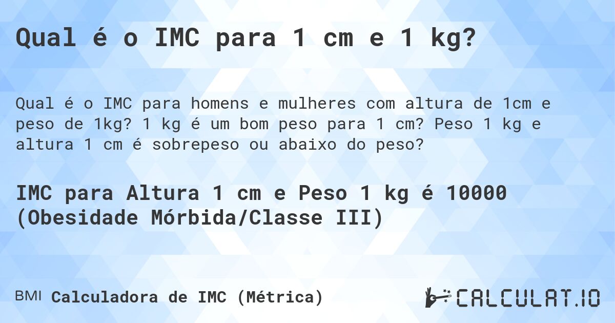Qual é o IMC para 1 cm e 1 kg?. 1 kg é um bom peso para 1 cm? Peso 1 kg e altura 1 cm é sobrepeso ou abaixo do peso?
