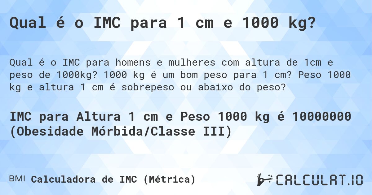 Qual é o IMC para 1 cm e 1000 kg?. 1000 kg é um bom peso para 1 cm? Peso 1000 kg e altura 1 cm é sobrepeso ou abaixo do peso?
