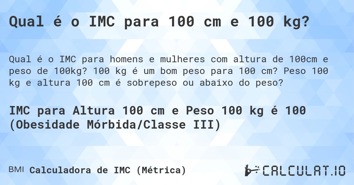 Qual é o IMC para 100 cm e 100 kg?. 100 kg é um bom peso para 100 cm? Peso 100 kg e altura 100 cm é sobrepeso ou abaixo do peso?