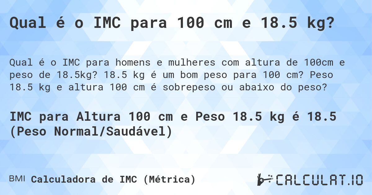 Qual é o IMC para 100 cm e 18.5 kg?. 18.5 kg é um bom peso para 100 cm? Peso 18.5 kg e altura 100 cm é sobrepeso ou abaixo do peso?
