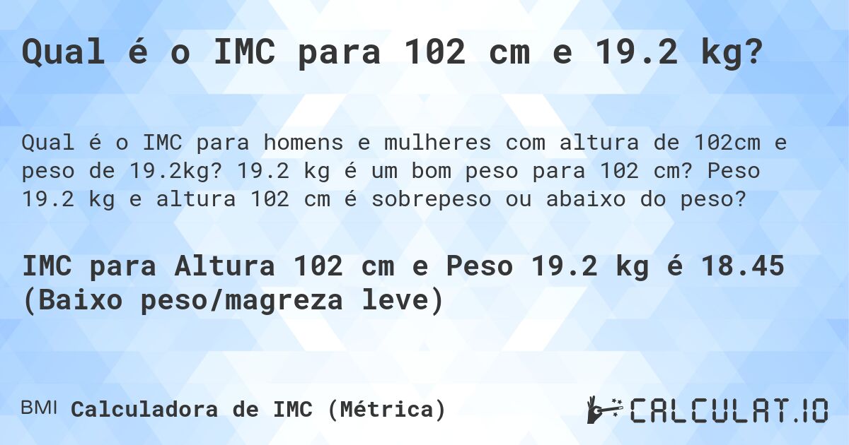 Qual é o IMC para 102 cm e 19.2 kg?. 19.2 kg é um bom peso para 102 cm? Peso 19.2 kg e altura 102 cm é sobrepeso ou abaixo do peso?