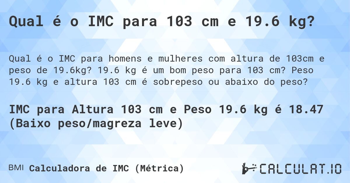 Qual é o IMC para 103 cm e 19.6 kg?. 19.6 kg é um bom peso para 103 cm? Peso 19.6 kg e altura 103 cm é sobrepeso ou abaixo do peso?