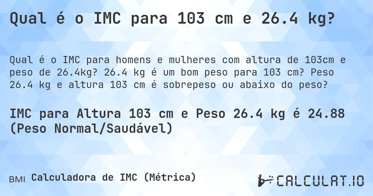 Qual é o IMC para 103 cm e 26.4 kg?. 26.4 kg é um bom peso para 103 cm? Peso 26.4 kg e altura 103 cm é sobrepeso ou abaixo do peso?