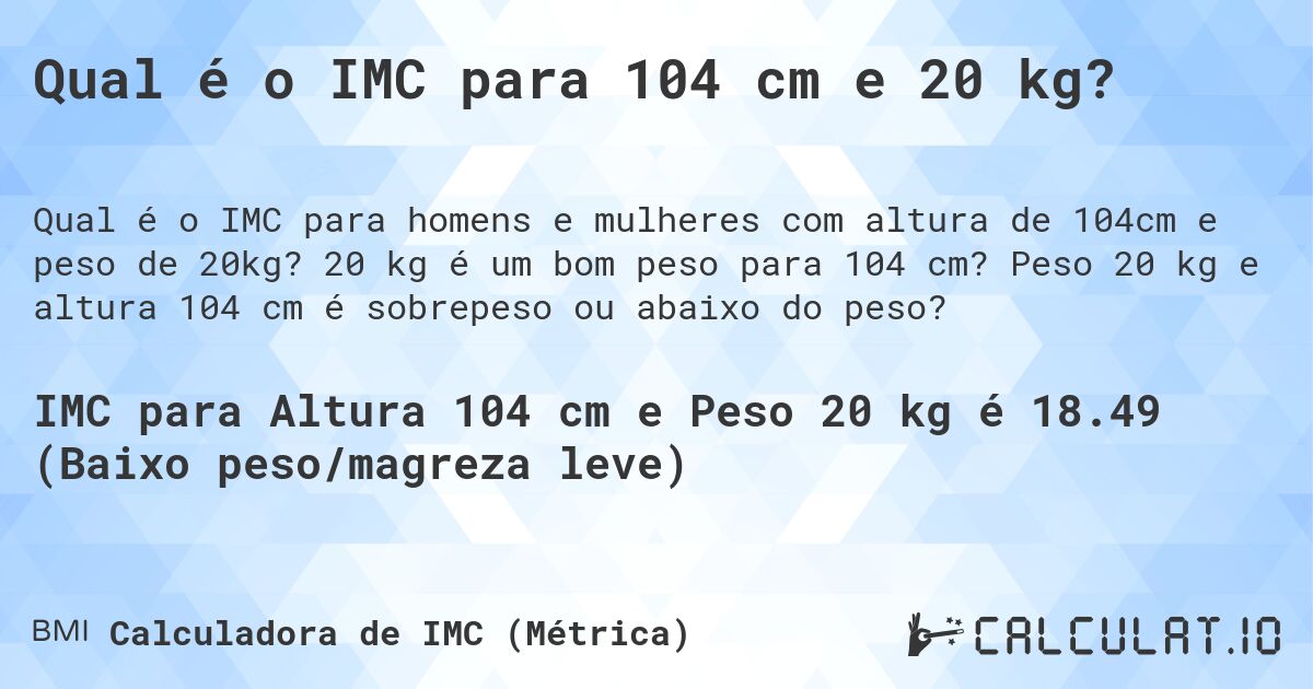 Qual é o IMC para 104 cm e 20 kg?. 20 kg é um bom peso para 104 cm? Peso 20 kg e altura 104 cm é sobrepeso ou abaixo do peso?