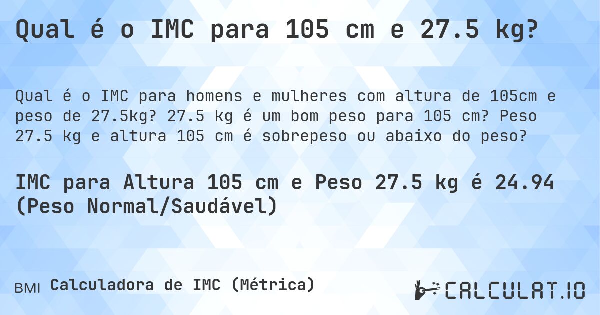 Qual é o IMC para 105 cm e 27.5 kg?. 27.5 kg é um bom peso para 105 cm? Peso 27.5 kg e altura 105 cm é sobrepeso ou abaixo do peso?