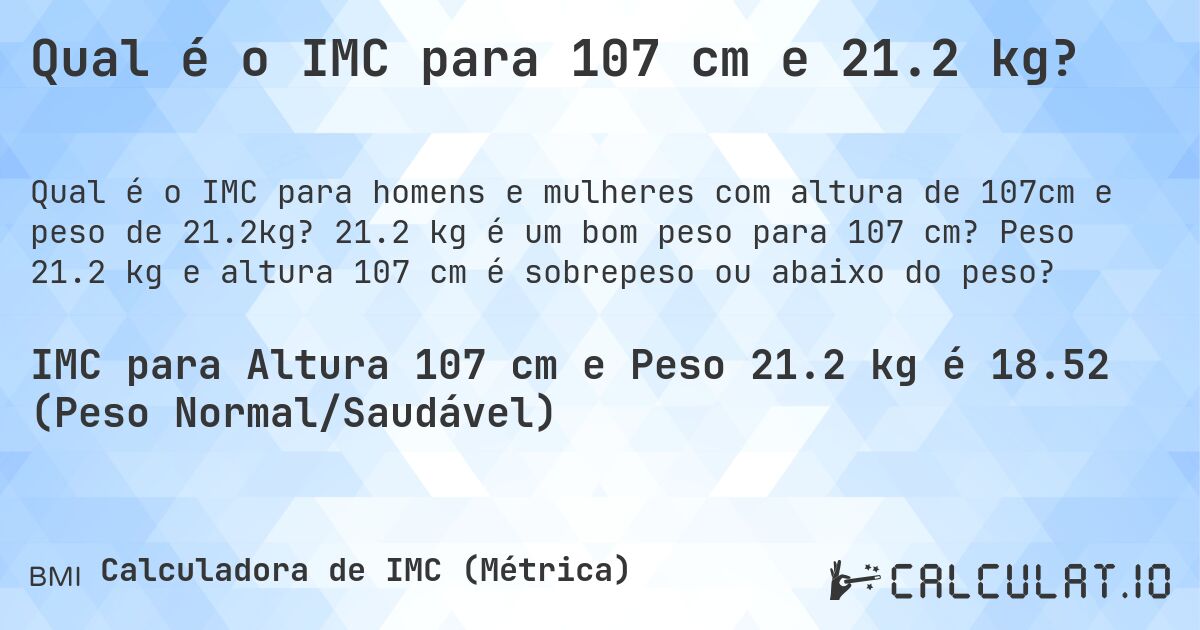 Qual é o IMC para 107 cm e 21.2 kg?. 21.2 kg é um bom peso para 107 cm? Peso 21.2 kg e altura 107 cm é sobrepeso ou abaixo do peso?