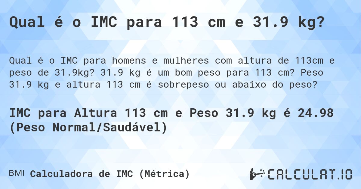 Qual é o IMC para 113 cm e 31.9 kg?. 31.9 kg é um bom peso para 113 cm? Peso 31.9 kg e altura 113 cm é sobrepeso ou abaixo do peso?