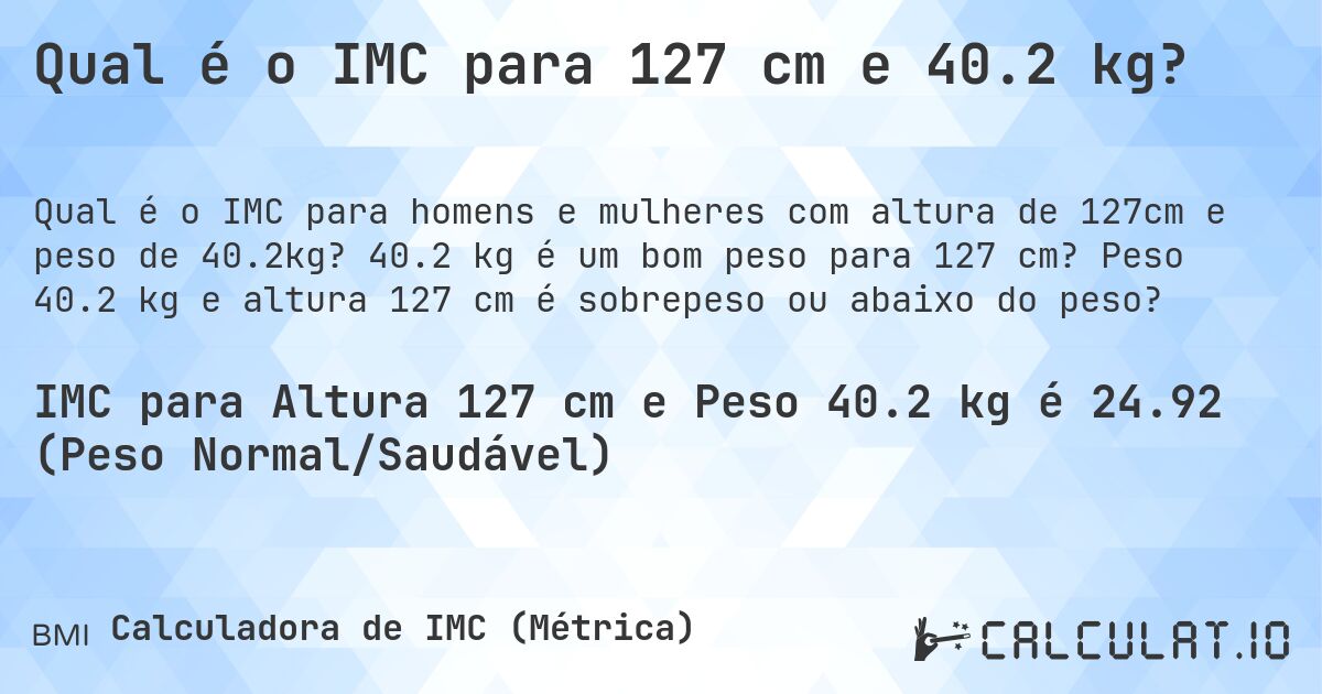 Qual é o IMC para 127 cm e 40.2 kg?. 40.2 kg é um bom peso para 127 cm? Peso 40.2 kg e altura 127 cm é sobrepeso ou abaixo do peso?
