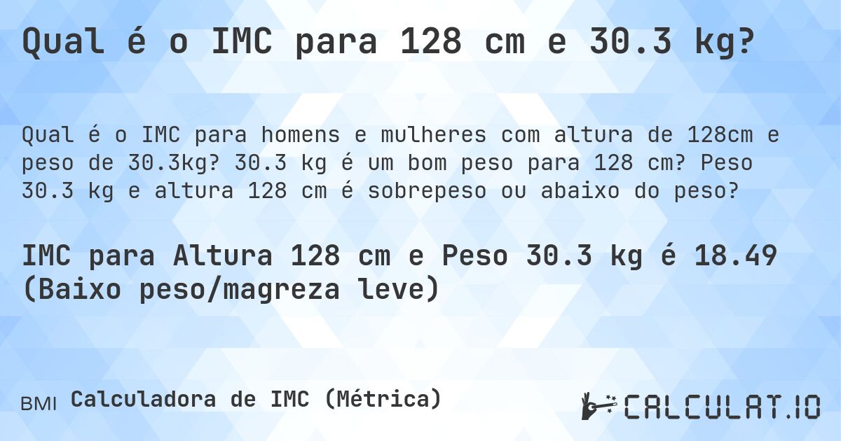Qual é o IMC para 128 cm e 30.3 kg?. 30.3 kg é um bom peso para 128 cm? Peso 30.3 kg e altura 128 cm é sobrepeso ou abaixo do peso?