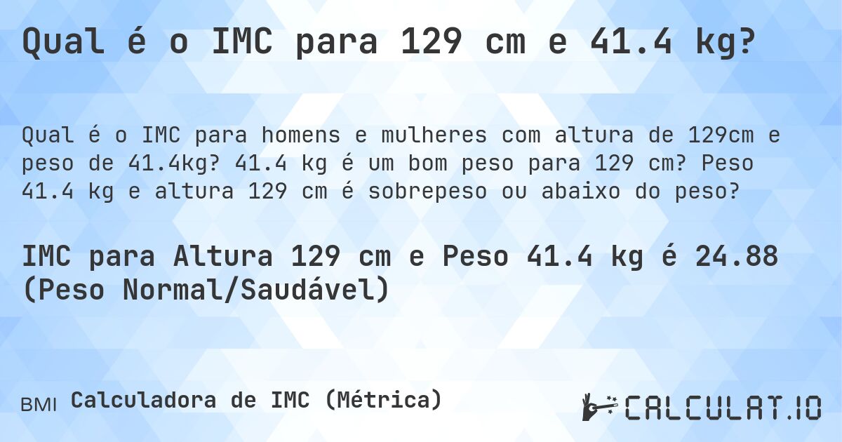 Qual é o IMC para 129 cm e 41.4 kg?. 41.4 kg é um bom peso para 129 cm? Peso 41.4 kg e altura 129 cm é sobrepeso ou abaixo do peso?