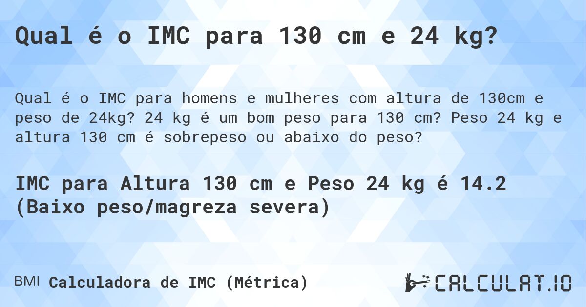 Qual é o IMC para 130 cm e 24 kg?. 24 kg é um bom peso para 130 cm? Peso 24 kg e altura 130 cm é sobrepeso ou abaixo do peso?