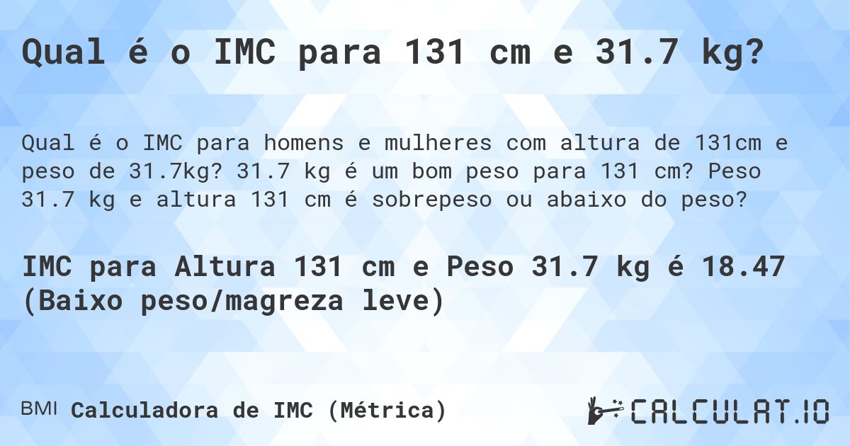 Qual é o IMC para 131 cm e 31.7 kg?. 31.7 kg é um bom peso para 131 cm? Peso 31.7 kg e altura 131 cm é sobrepeso ou abaixo do peso?