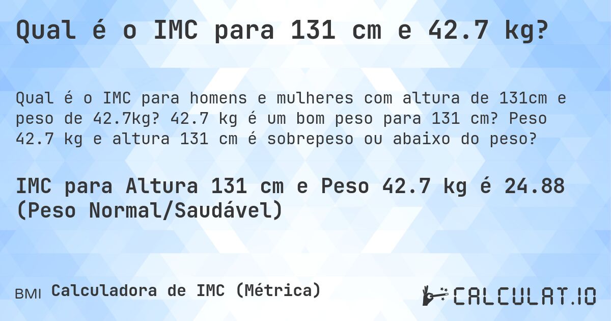 Qual é o IMC para 131 cm e 42.7 kg?. 42.7 kg é um bom peso para 131 cm? Peso 42.7 kg e altura 131 cm é sobrepeso ou abaixo do peso?