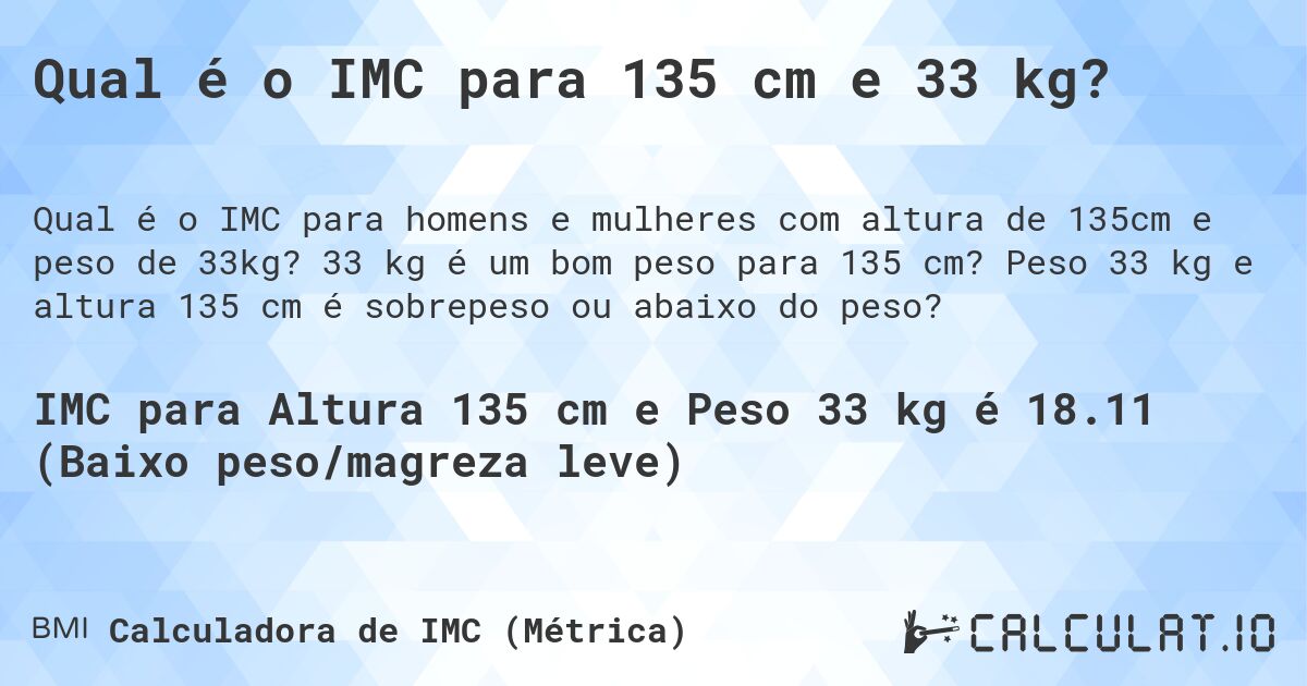 Qual é o IMC para 135 cm e 33 kg?. 33 kg é um bom peso para 135 cm? Peso 33 kg e altura 135 cm é sobrepeso ou abaixo do peso?