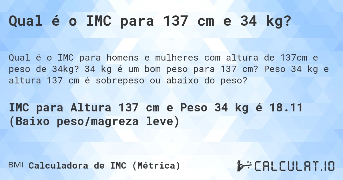 Qual é o IMC para 137 cm e 34 kg?. 34 kg é um bom peso para 137 cm? Peso 34 kg e altura 137 cm é sobrepeso ou abaixo do peso?