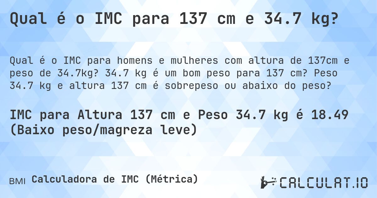 Qual é o IMC para 137 cm e 34.7 kg?. 34.7 kg é um bom peso para 137 cm? Peso 34.7 kg e altura 137 cm é sobrepeso ou abaixo do peso?