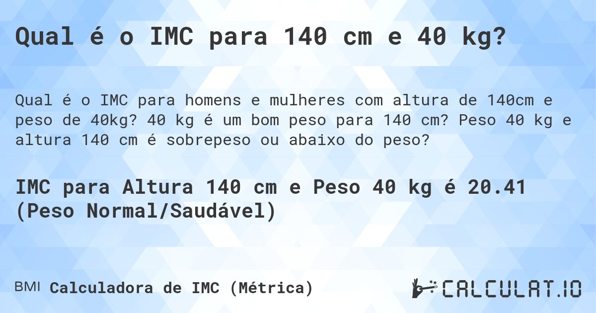 Qual é o IMC para 140 cm e 40 kg?. 40 kg é um bom peso para 140 cm? Peso 40 kg e altura 140 cm é sobrepeso ou abaixo do peso?